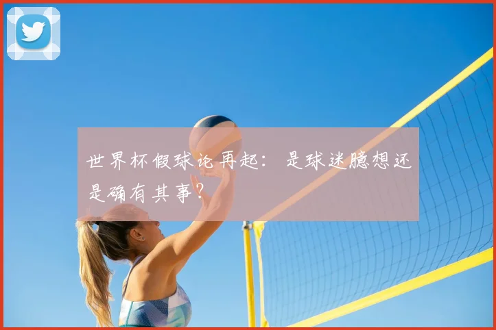 世界杯假球论再起：是球迷臆想还是确有其事？
