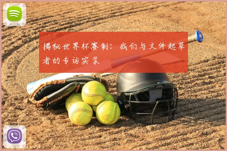 揭秘世界杯赛制:我们与文件起草者的专访实录